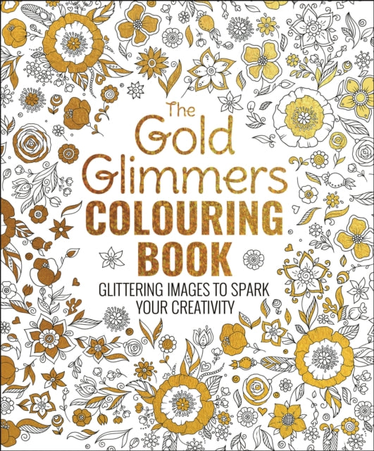 The Gold Glimmers Colouring Book: Glittering Images to Spark Your Creativity