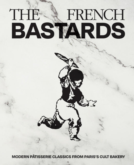 The French Bastards: Modern Patisserie Classics from Paris's Cult Bakery