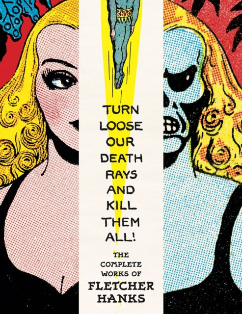 Turn Loose Our Death Rays And Kill Them All!: The Complete Works Of Fletcher Hanks