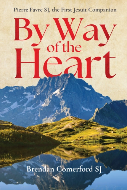 By Way of the Heart: Pierre Favre SJ, the First Jesuit Companion