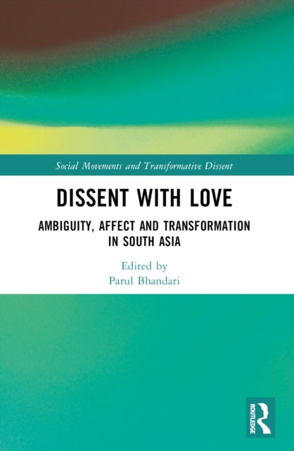 Dissent with Love: Ambiguity, Affect and Transformation in South Asia