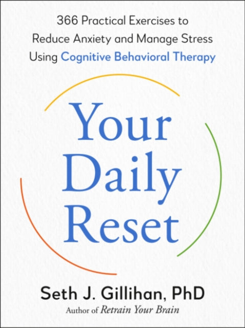 Your Daily Reset: 366 Practical Exercises to Reduce Anxiety and Manage Stress Using Cognitive Behavioral Therapy