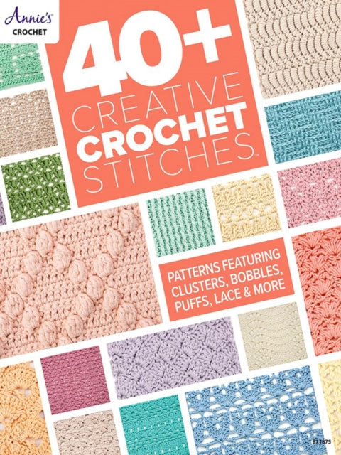 40+ Creative Crochet Stitches: Patterns Featuring Clusters, Bobbles, Puffs, Lace & More