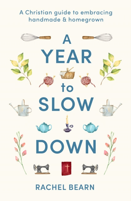 A Year to Slow Down: A Christian guide to embracing handmade & homegrown