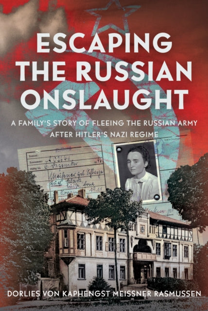 Escaping the Russian Onslaught: A Family’s Story of Fleeing the Russian Army after Hitler’s Nazi Regime