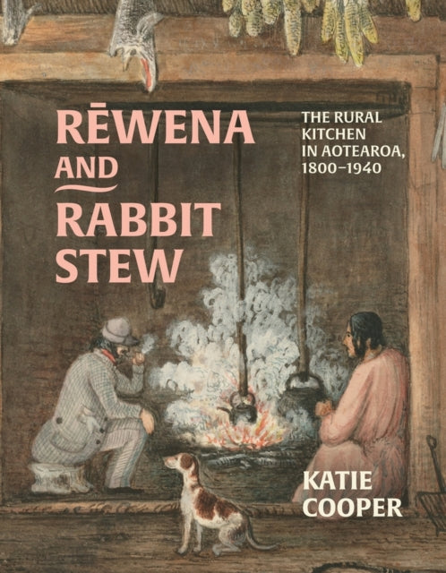 Rewena and Rabbit Stew: The Rural Kitchen in Aotearoa, 1800–1940