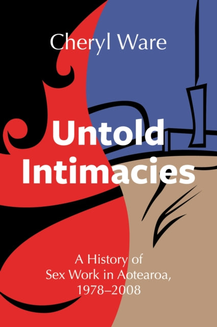 Untold Intimacies: A History of Sex Work in Aotearoa, 1978–2008