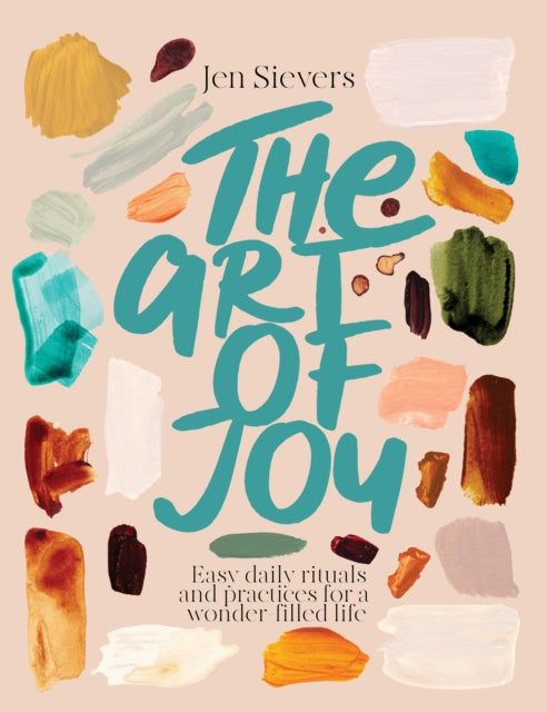 The Art of Joy: Easy daily rituals and practices for a wonder-filled life