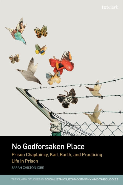 No Godforsaken Place: Prison Chaplaincy, Karl Barth, and Practicing Life in Prison