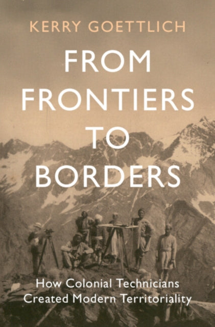 From Frontiers to Borders: How Colonial Technicians Created Modern Territoriality