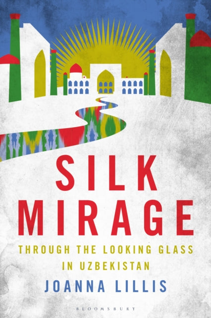 Silk Mirage: Through the Looking Glass in Uzbekistan