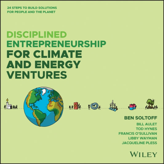 Disciplined Entrepreneurship for Climate and Energy Ventures: 24 Steps to Build Solutions for People and the Planet