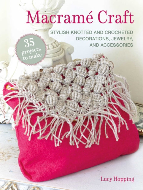 Macrame Craft: 35 projects to make: Stylish Knotted and Crocheted Decorations, Jewelry, and Accessories