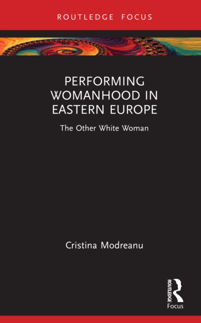 Performing Womanhood in Eastern Europe: The Other White Woman