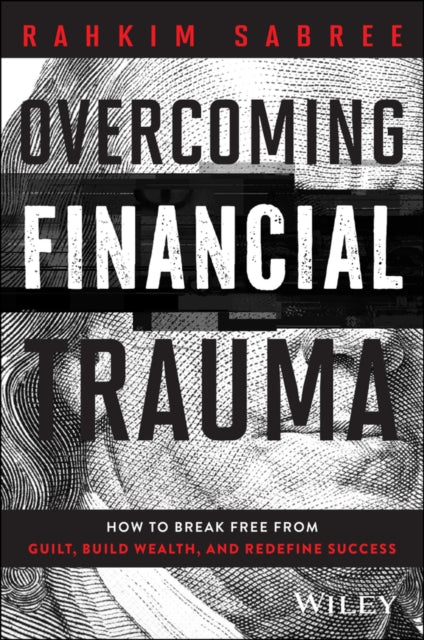 Overcoming Financial Trauma: How to Break Free from Guilt, Build Wealth, and Redefine Success