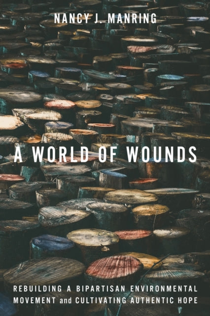A World of Wounds: Rebuilding a Bipartisan Environmental Movement and Cultivating Authentic Hope