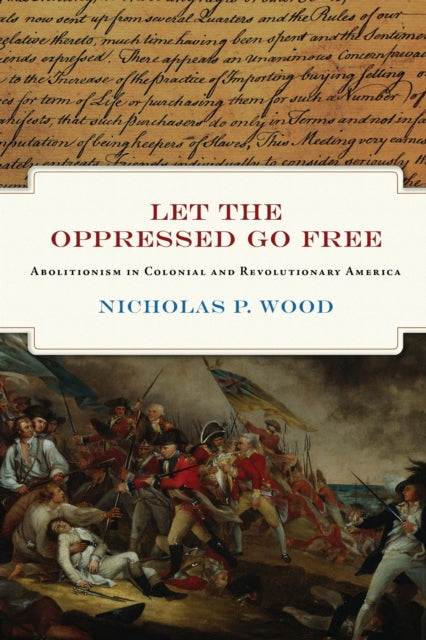 Let the Oppressed Go Free: Abolitionism in Colonial and Revolutionary America