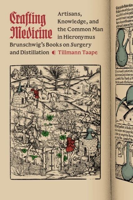 Crafting Medicine: Artisans, Knowledge, and the Common Man in Hieronymus Brunschwig's Books on Surgery and Distillation