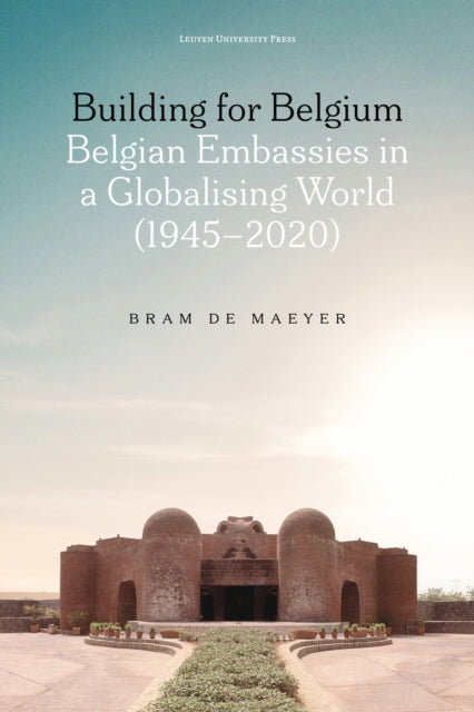 Building for Belgium: Belgian Embassies in a Globalising World (1945-2020)