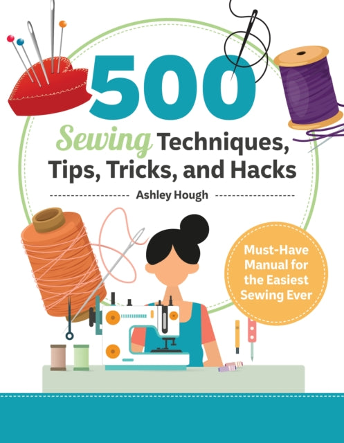500 Sewing Tips, Tricks, Techniques, and Hacks: Must-Have Manual for Easy and Accurate Sewing