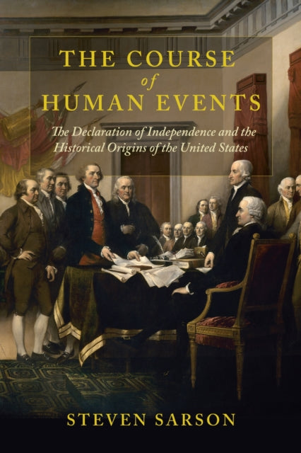 The Course of Human Events: The Declaration of Independence and the Historical Origins of the United States