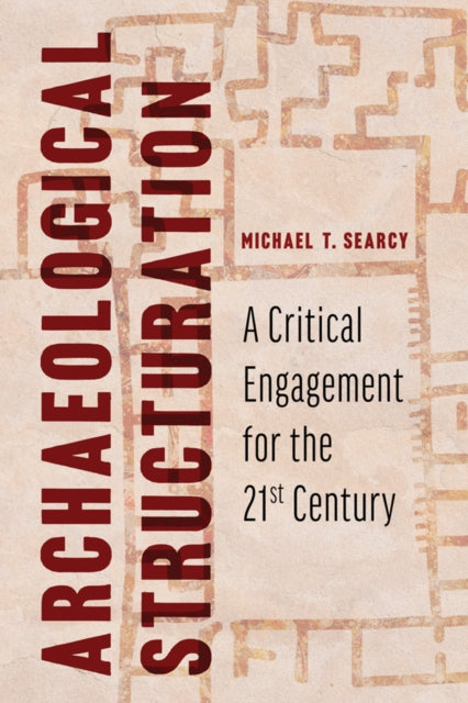 Archaeological Structuration: A Critical Engagement for the Twenty-First Century