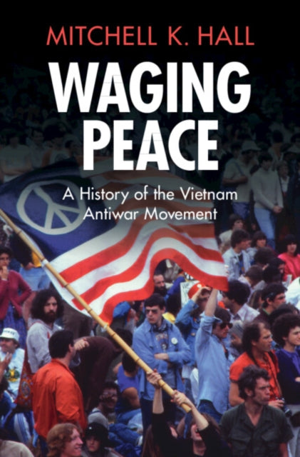 Waging Peace: A History of the Vietnam Antiwar Movement