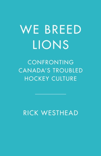 We Breed Lions: Confronting Canada's Troubled Hockey Culture