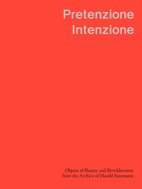 Pretenzione Intenzione – Objects of Beauty and Bewilderment from the Archive of Harald Szeemann