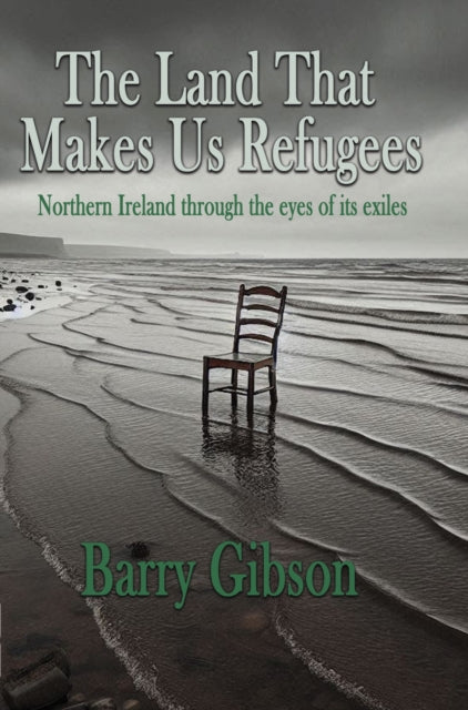 The Land That Makes Us Refugees: Northern Ireland through the eyes of its exiles