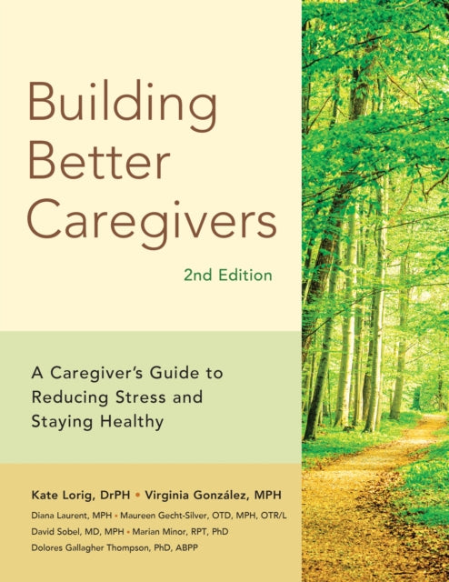 Building Better Caregivers (2nd Edition): A Caregiver’s Guide to Reducing Stress and Staying Healthy