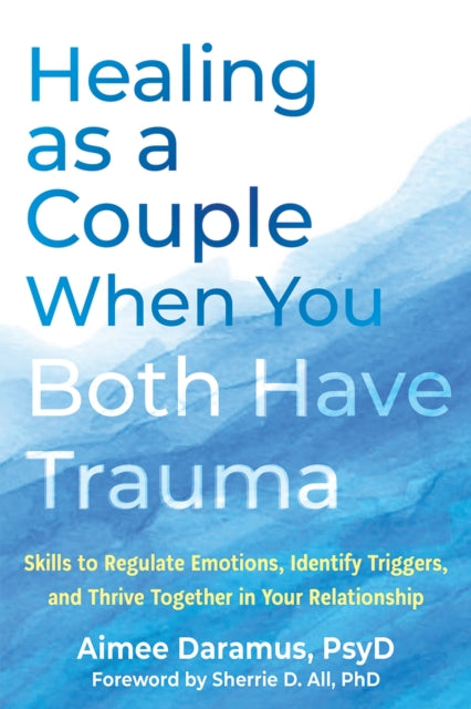 Healing as a Couple When You Both Have Trauma: Skills to Regulate Emotions, Identify Triggers, and Thrive Together in Your Relationship