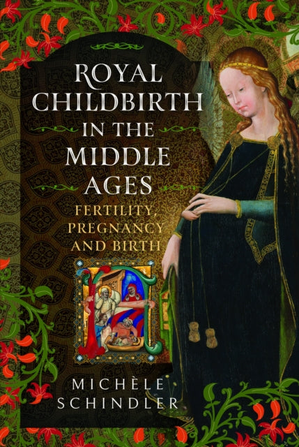 Royal Childbirth in the Middle Ages: Fertility, Pregnancy and Birth