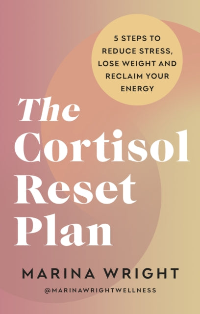 The Cortisol Reset Plan: Five steps to reduce stress, lose weight and reclaim your energy