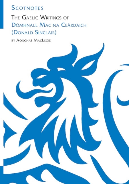 The Gaelic Writings of Domhnall Mac na Ceardaich (Donald Sinclair): (Scotnotes Study Guides)