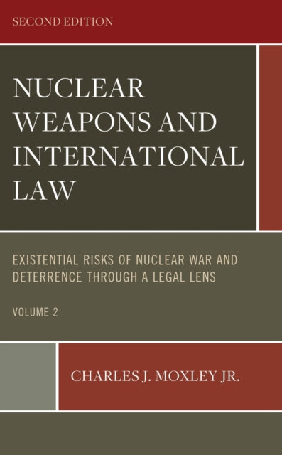 Nuclear Weapons and International Law: Existential Risks of Nuclear War and Deterrence through a Legal Lens, Volume 2
