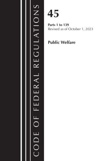 Code of Federal Regulations, TITLE 45 PUBLIC WELFARE 1-139, Revised as of October 1, 2023