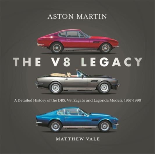 Aston Martin: the V8 Legacy: A Detailed History of the DBS, V8, Zagato and Lagonda Models, 1967–1990