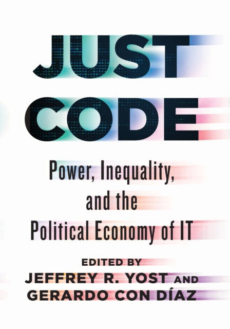 Just Code: Power, Inequality, and the Political Economy of IT