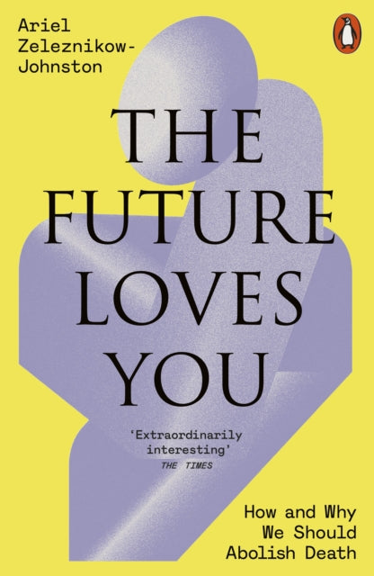 The Future Loves You: How and Why We Should Abolish Death