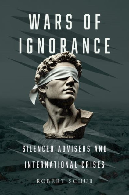 Wars of Ignorance: Silenced Advisers and International Crises