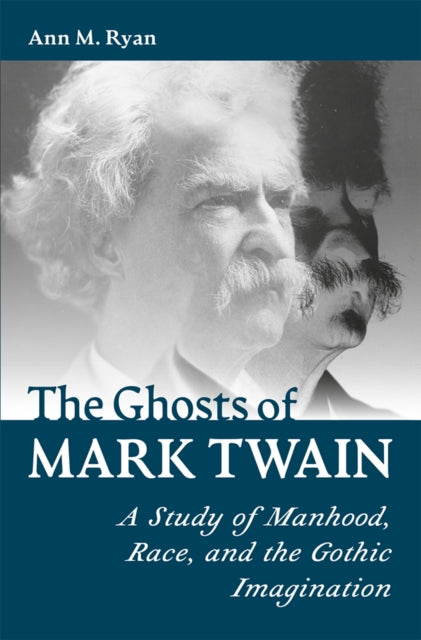 The Ghosts of Mark Twain: A Study of Manhood, Race, and the Gothic Imagination