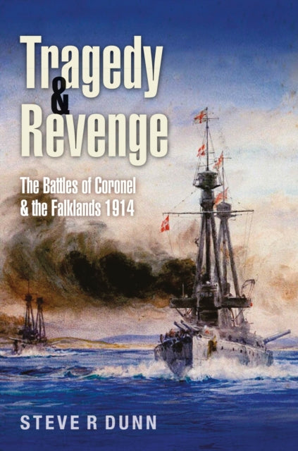 Tragedy and Revenge: The Battles of Coronel & the Falklands, 1914
