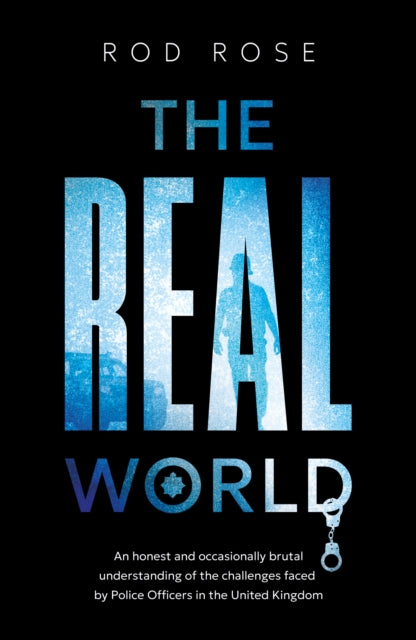 The Real World: An honest and occasionally brutal understanding of the challenges faced by Police Officers in the United Kingdom