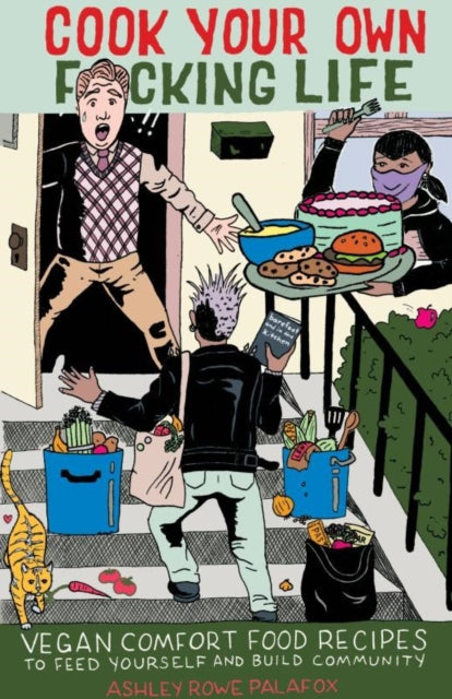 Cook Your Own Fucking Life: Vegan Comfort Food Recipes to Feed Yourself and Build Community