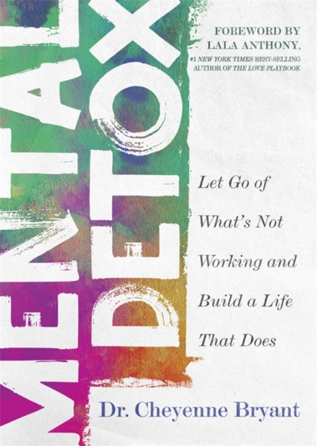 Mental Detox: Let Go of What’s Not Working and Build a Life That Does