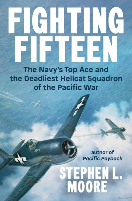 Fighting Fifteen: The Navy's Top Ace and the Deadliest Hellcat Squadron of the Pacific War