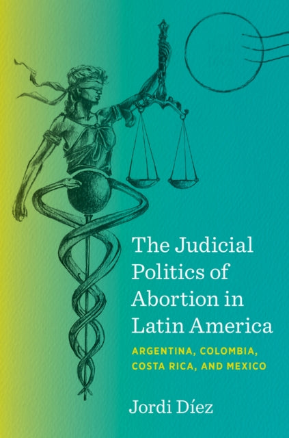 The Judicial Politics of Abortion in Latin America: Argentina, Colombia, Costa Rica, and Mexico