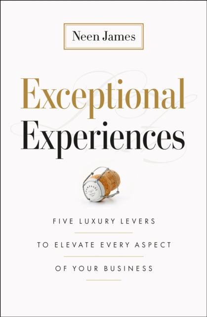 Exceptional Experiences: Five Luxury Levers to Elevate Every Aspect of Your Business