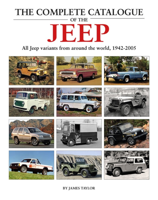 The Complete Catalogue of the Jeep: All Jeep Variants From Around The World 1942-2005
